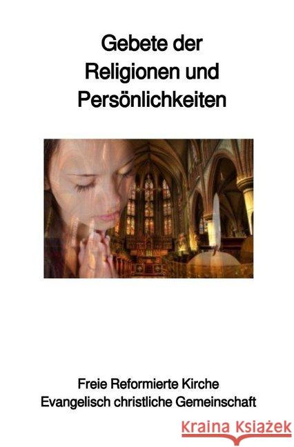 Gebete der Religionen und Persönlichkeiten : Freie Reformierte Kirche, Evangelisch christliche Gemeinschaft Schwab Th.D., Bischof Ulrich 9783746796314