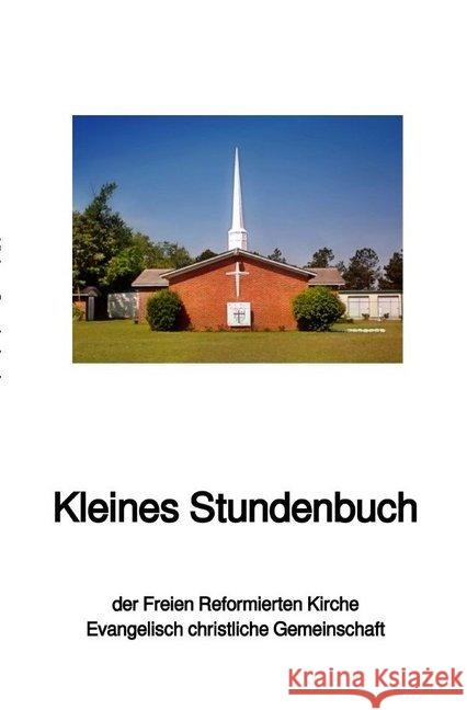 Kleines Stundenbuch : Freie Reformierte Kirche, Evangelisch christliche Gemeinschaft Schwab Th.D., Bischof Ulrich 9783746796437