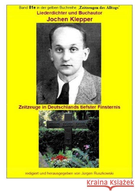 Liederdichter und Buchautor Jochen Klepper - Zeitzeuge in Deutschlands tiefster Finsternis : Band 81e in der gelben Buchreihe bei Jürgen Ruszkowski Ruszkowski, Jürgen 9783746799728