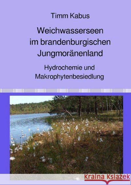 Weichwasserseen im brandenburgischen Jungmoränenland. Hydrochemie und Makrophytenbesiedlung Kabus, Timm 9783746799773 epubli