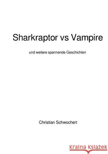 Sharkraptor vs Vampire : und andere spannende Geschichten Schwochert, Christian 9783746799780 epubli