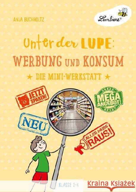 Unter der Lupe: Werbung und Konsum : Grundschule, Sachunterricht, Klasse 3-4. Kopiervorlagen Buchholtz, Anja 9783746805986 Lernbiene Verlag