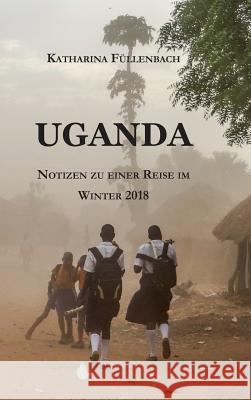 Uganda: Notizen zu einer Reise im Winter 2018 Füllenbach, Katharina 9783746907529 Tredition Gmbh
