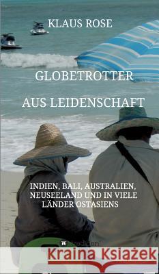 Globetrotter aus Leidenschaft: Eine Reise nach Indien, Bali, Australien, Neuseeland und in viele Länder Ostasiens Rose, Klaus 9783746908182 Tredition Gmbh