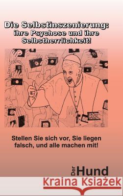 Die Selbstinszenierung: ihre Psychose und ihre Selbstherrlichkeit! Hund, Der 9783746909950 Tredition Gmbh