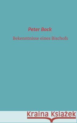 Bekenntnisse eines Bischofs Peter Bock 9783746911007 Tredition Gmbh