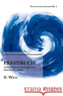 Praxisbuch Systematisch-Integrative Psychosynthese: II. Wille Georg Henkel Ursel Neef Sven Kerkhoff 9783746911519