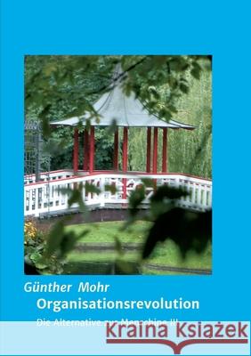 Organisationsrevolution: Die Alternative zur Menschine III G Mohr 9783746913094