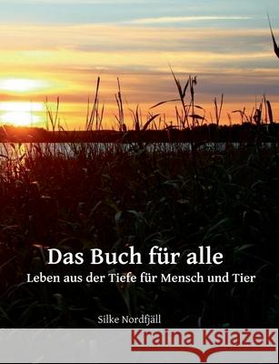 Das Buch für alle: Leben aus der Tiefe für Mensch und Tier Nordfjäll, Silke 9783746915531 Tredition Gmbh