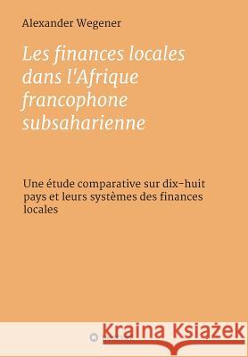 Les finances locales dans l'Afrique francophone subsaharienne Wegener, Alexander 9783746916842