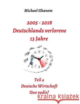 2005 - 2018: Deutschlands verlorene 13 Jahre Ghanem, Michael 9783746918358 Tredition Gmbh