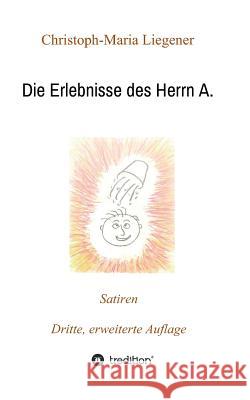 Die Erlebnisse des Herrn A.: Satiren (3. Auflage) Christoph-Maria Liegener 9783746918723 Tredition Gmbh