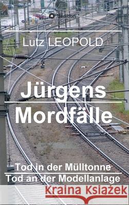 Jürgens Mordfälle 4: Tod in der Mülltonne Tod an der Modellanlage Leopold, Lutz 9783746919669