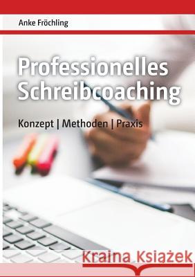 Professionelles Schreibcoaching: Konzept, Methoden, Praxis Fröchling, Anke 9783746922881 Tredition Gmbh