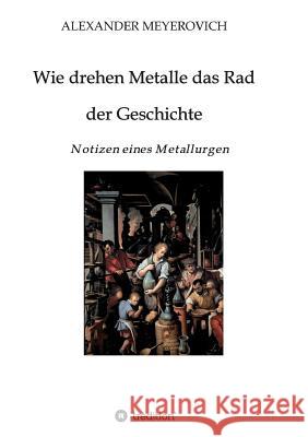 Wie drehen Metalle das Rad der Geschichte Meyerovich, Alexander 9783746926148