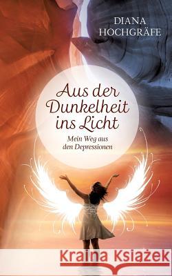 Aus der Dunkelheit ins Licht: Mein Weg aus den Depressionen Hochgräfe, Diana 9783746928388