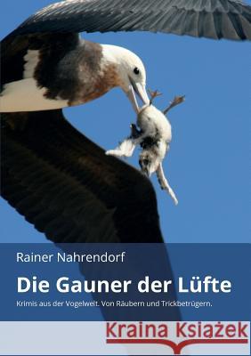 Die Gauner der Lüfte: Krimis aus der Vogelwelt. Von Räubern und Trickbetrügern Nahrendorf, Rainer 9783746931616