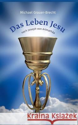 Das Leben Jesu: nach Joseph von Arimathäa Grauer-Brecht, Michael 9783746932804