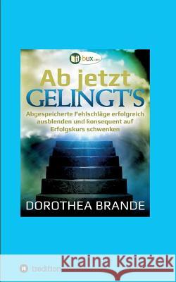 Ab jetzt gelingt's Brande, Dorothea 9783746934648 Tredition Gmbh