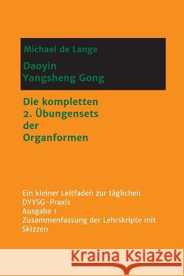 Daoyin Yangsheng Gong: Die kompletten 2. Übungensets der Organformen - Ein Leitfaden zur täglichen DYYSG-Praxis de Lange, Michael 9783746934860