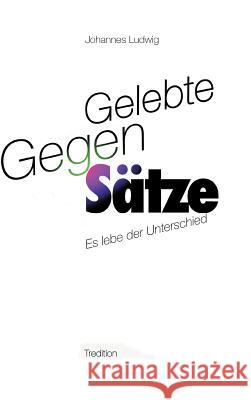 Gelebte Gegen-Sätze Ludwig, Johannes 9783746940052 Tredition Gmbh