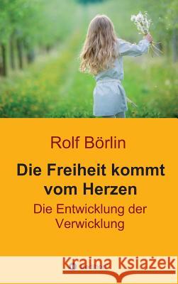 Die Freiheit kommt vom Herzen Börlin, Rolf 9783746940342 tredition