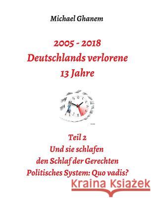 2005 - 2018: Deutschlands verlorene 13 Jahre Ghanem, Michael 9783746940427 Tredition Gmbh