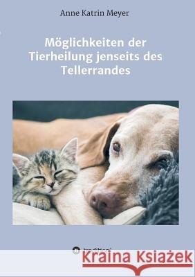 Möglichkeiten der Tierheilung jenseits des Tellerrandes Meyer, Anne Katrin 9783746943374