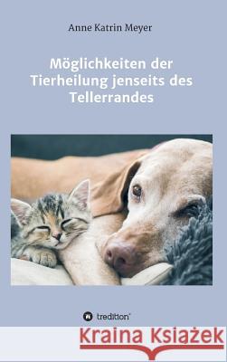 Möglichkeiten der Tierheilung jenseits des Tellerrandes Meyer, Anne Katrin 9783746943381