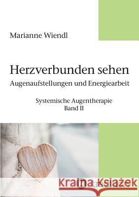 Herzverbunden sehen: Augenaufstellungen und Energiearbeit Wiendl, Marianne 9783746951072 Tredition Gmbh