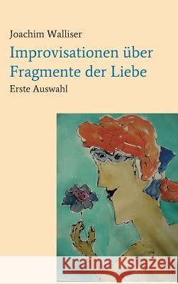 Improvisationen über Fragmente der Liebe Walliser, Joachim 9783746951539