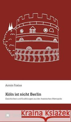 Köln ist nicht Berlin Foxius, Armin 9783746953632