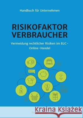 Risikofaktor Verbraucher: Vermeidung rechtlicher Risiken im B2C-Online-Handel Siegler, Bernd 9783746956565