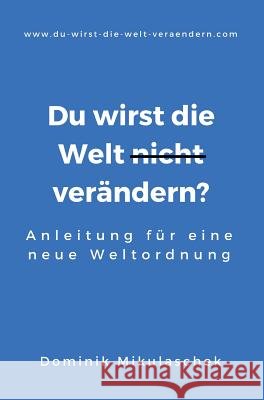 Du wirst die Welt (nicht) verändern?: Anleitung für eine neue Weltordnung Mikulaschek, Dominik 9783746956886 Tredition Gmbh