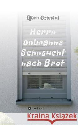 Herrn Ohlmanns Sehnsucht nach Brot Schmidt, Björn 9783746958880