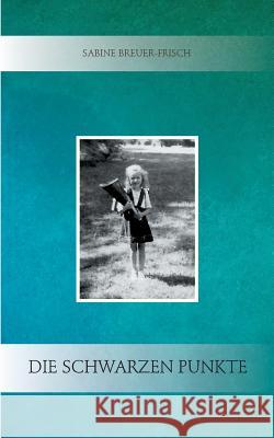 Die schwarzen Punkte: Erzählungen über eine Kindheit in den 1950er Jahren in Franken Breuer-Frisch, Sabine 9783746960432