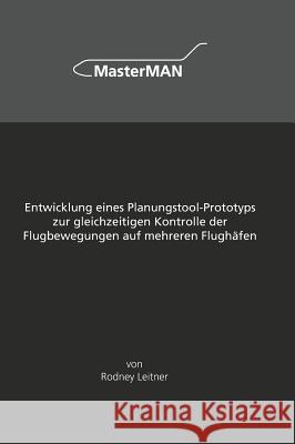 Entwicklung eines Planungstool-Prototyps zur gleichzeitigen Kontrolle der Flugbewegungen auf mehreren Flughäfen Leitner, Rodney 9783746962825