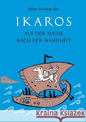 Ikaros auf der Suche nach der Wahrheit Schultze-Zeu, Dieter 9783746962887 tredition