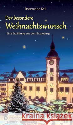 Der besondere Weihnachtswunsch: Eine Erzählung aus dem Erzgebirge Keil, Rosemarie 9783746964188