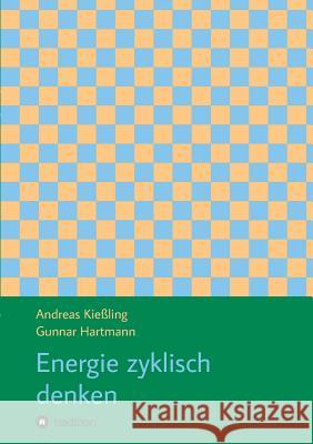 Energie zyklisch denken Andreas Kieling Andreas Kieling Gunnar Hartmann 9783746974279