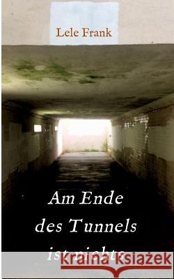 Am Ende des Tunnels ist nichts: Kein Leben danach... Frank, Lele 9783746975597