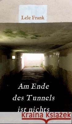 Am Ende des Tunnels ist nichts: Kein Leben danach... Frank, Lele 9783746975603