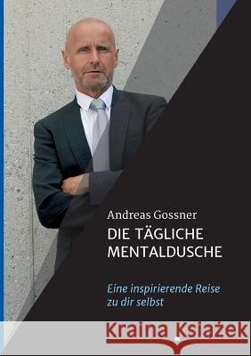 Die tägliche Mentaldusche: Eine inspirierende Reise zu dir selbst Gossner, Andreas 9783746977317 Tredition Gmbh