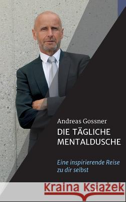 Die tägliche Mentaldusche: Eine inspirierende Reise zu dir selbst Gossner, Andreas 9783746977324 Tredition Gmbh