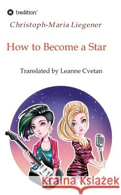 How to Become a Star: Translated by Leanne Cvetan Christoph-Maria Liegener 9783746977508 Tredition Gmbh