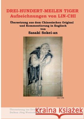 DREI-HUNDERT-MEILEN TIGER Aufzeichnungen von LIN-CHI: Übersetzung aus dem Chinesischen Original und Kommentierung in Englisch von Sasakai Sokei-an Sasaki, Sokei-An Shigetsu 9783746977805