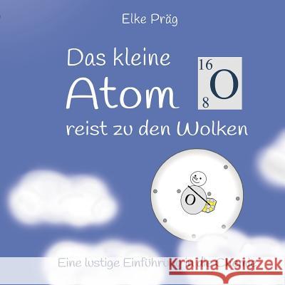 Das kleine Atom O. reist zu den Wolken Präg, Elke 9783746978529