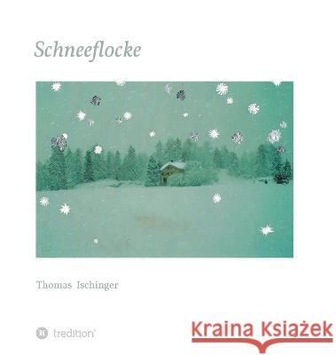 Schneeflocke - Eine Geschichte ?ber Freundschaft, Abschied und Wiederkehr Thomas Ischinger 9783746981864 Tredition Gmbh