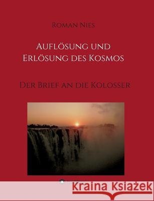 Auflösung und Erlösung des Kosmos: Der Brief an die Kolosser Nies, Roman 9783746983240