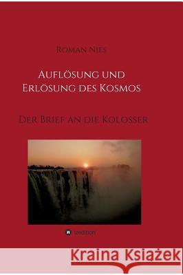 Auflösung und Erlösung des Kosmos: Der Brief an die Kolosser Nies, Roman 9783746983257